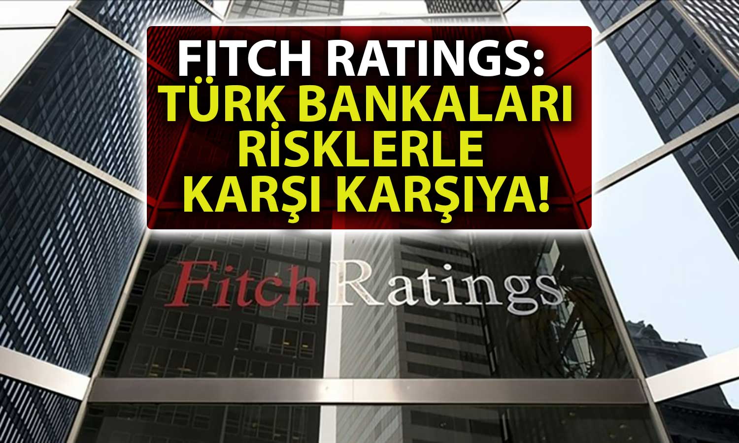 Fitch Türk Bankalarını Uyardı: Kredi Risklerine Dikkat Çekti