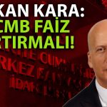 Hakan Kara TCMB’nin Faiz Kararı Öncesi Görüşünü Paylaştı