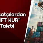 İhracatçılar Ayakta Kalabilmek için “Çift Kur” İstiyor