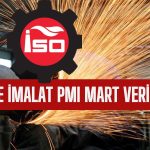 İSO Açıkladı! Türkiye İmalat PMI Mart’ta Eşik Değerde Kaldı