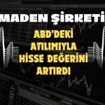 Maden Şirketi ABD’de Büyüyerek Hisse Değerini Artırıyor