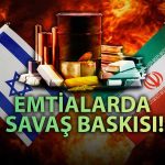 Orta Doğu’da Tansiyon Yükselirken Emtialarda Son Durum