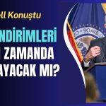 FED Başkanı Powell’dan Faiz İndirimlerine Dair Kritik Mesaj!