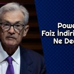 Powell’dan Faiz İndirimi Açıklaması: Zamanımız Var