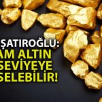 Tunç Şatıroğlu Altın Yatırımcısını Uyardı ve Beklentisini Paylaştı