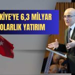 Türkiye’ye Dev Yatırım Atağı! 6,3 Milyar Dolarlık Destek Yolda