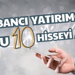 Yabancı Yatırımcı Yılın İlk İki Ayında Bu Hisselere Yönünü Çevirdi