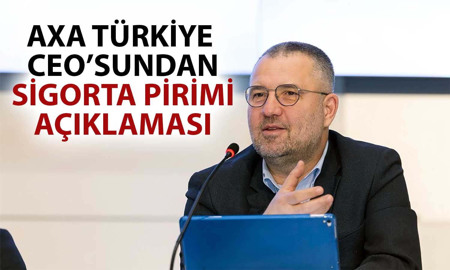 AXA Türkiye CEO’su: Çok Büyük Bir Sigorta Fırsatı Var