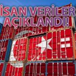 Bakanlık Açıkladı: Nisan’da Dış Ticaret Açığı Artış Kaydetti