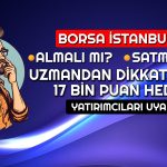 Borsada 17 Bin Puan Görülür mü? Uzmandan Kritik Tavsiye