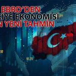 EBRD’den Türkiye Raporu: Büyüme Tahmini Düşürüldü