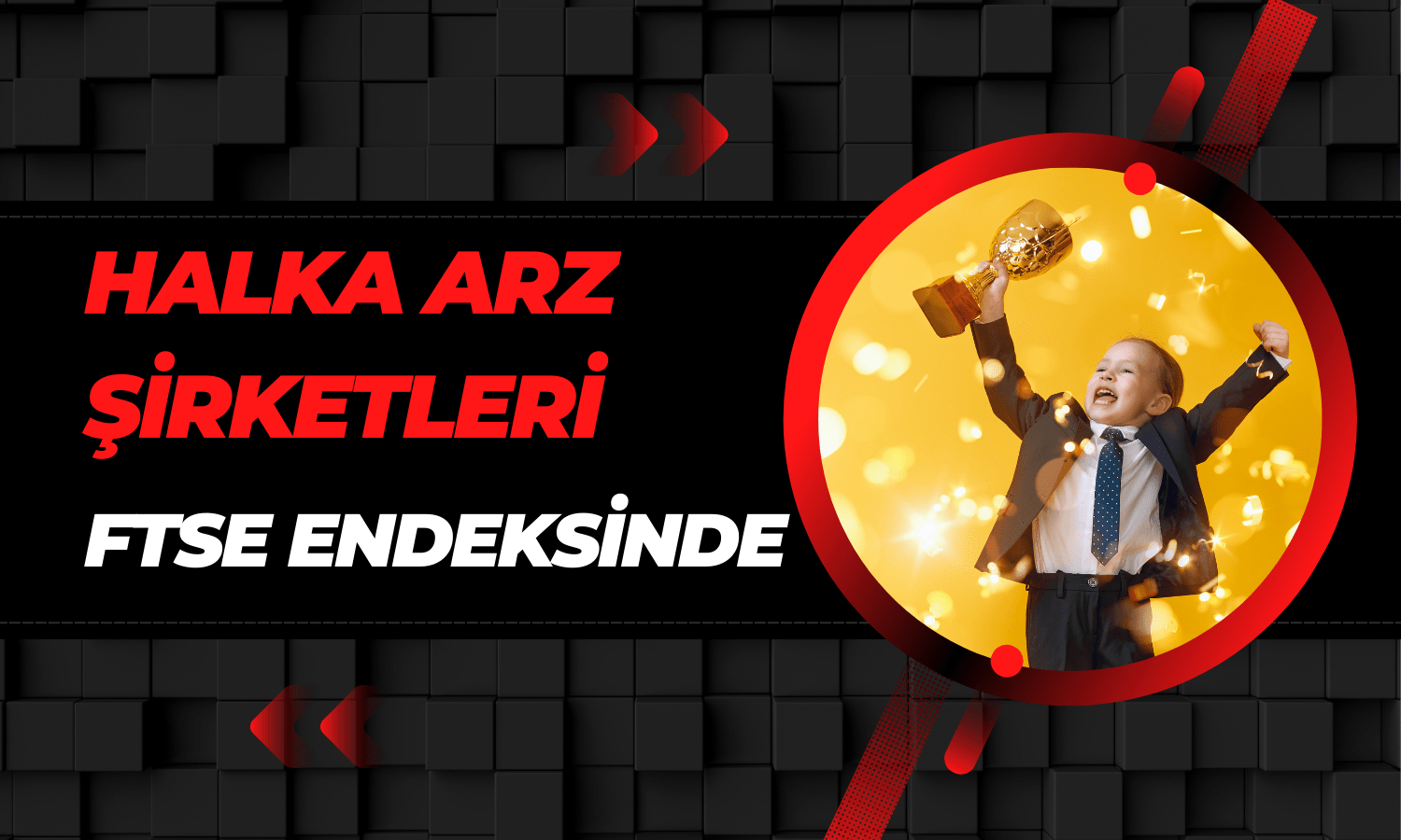 Halka Arz Şirketleri FTSE Endekslerine Girmeyi Başardı