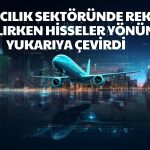 Hava Yolu Yolcu Sayısında Rekor Kırıldı! Hisseler Yükseldi