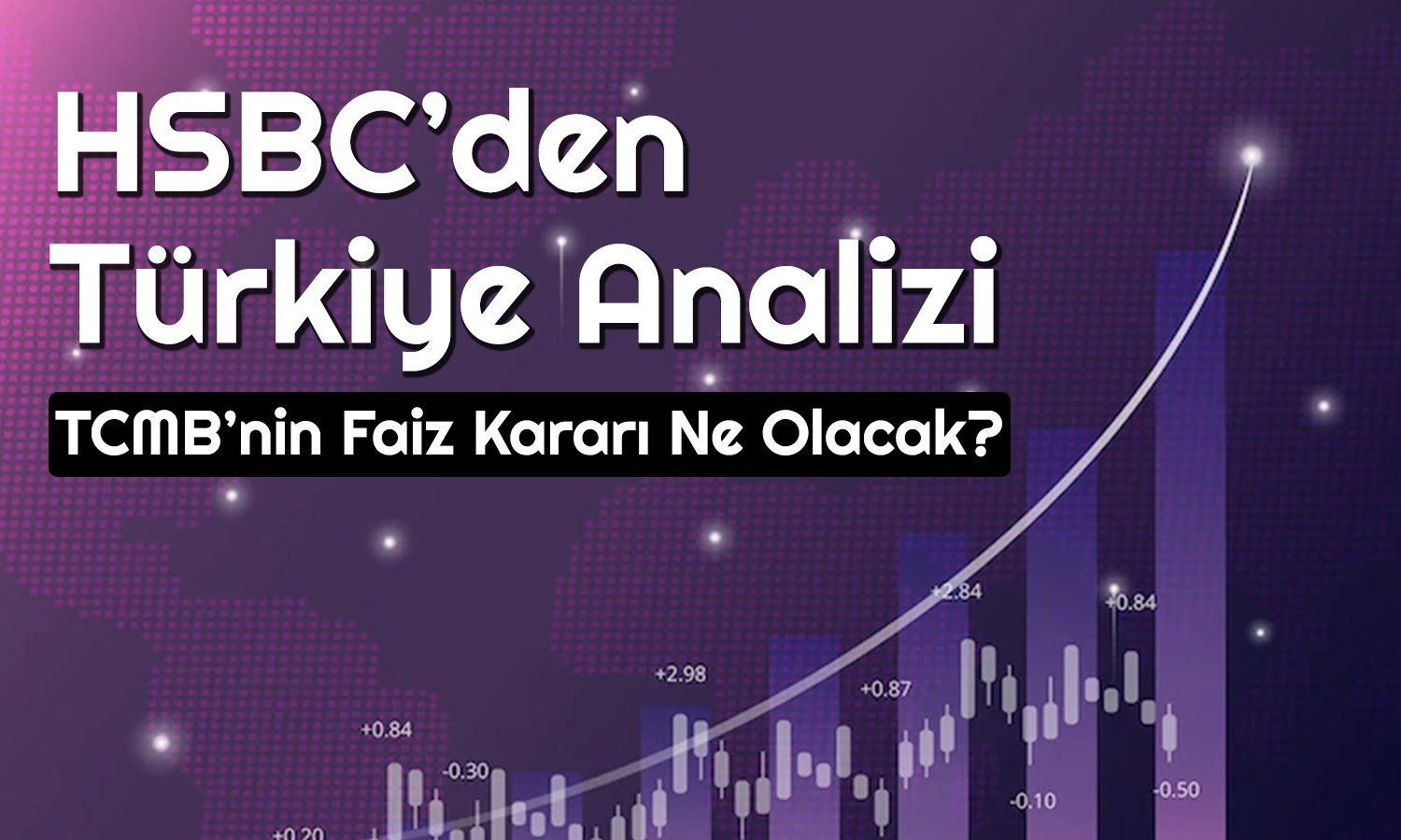 HSBC’den Enflasyon ve Faiz Beklentisi: Meyve Verecek