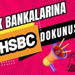 HSBC’den Türk Bankalarına Seçici Yaklaşım! Hedef Fiyat Değişti