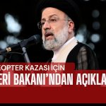 İran Cumhurbaşkanı’nın Helikopter Kazası için Resmi Açıklama Geldi