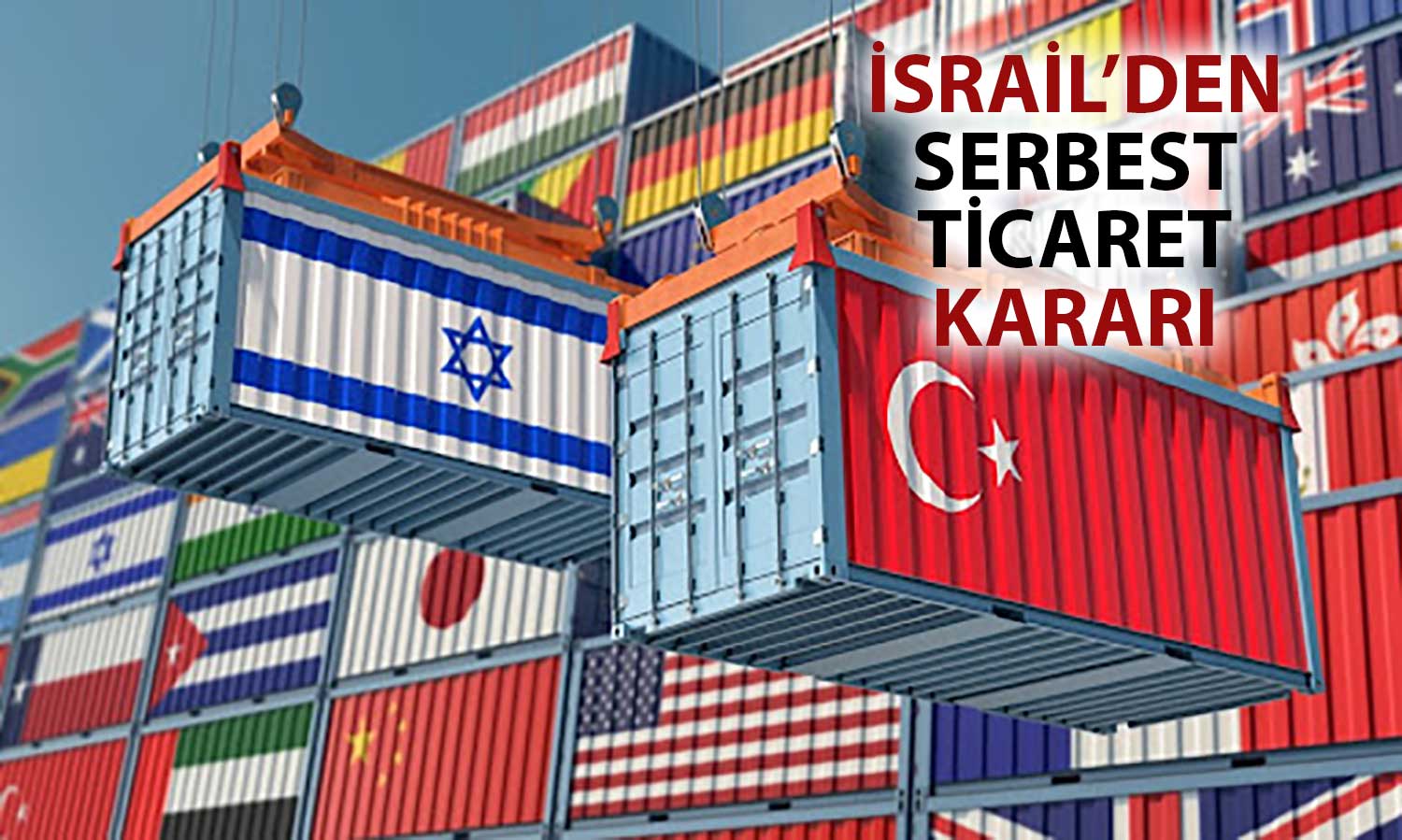 İsrail’den Türkiye Kararı: Serbest Ticaret Anlaşması Feshedilecek