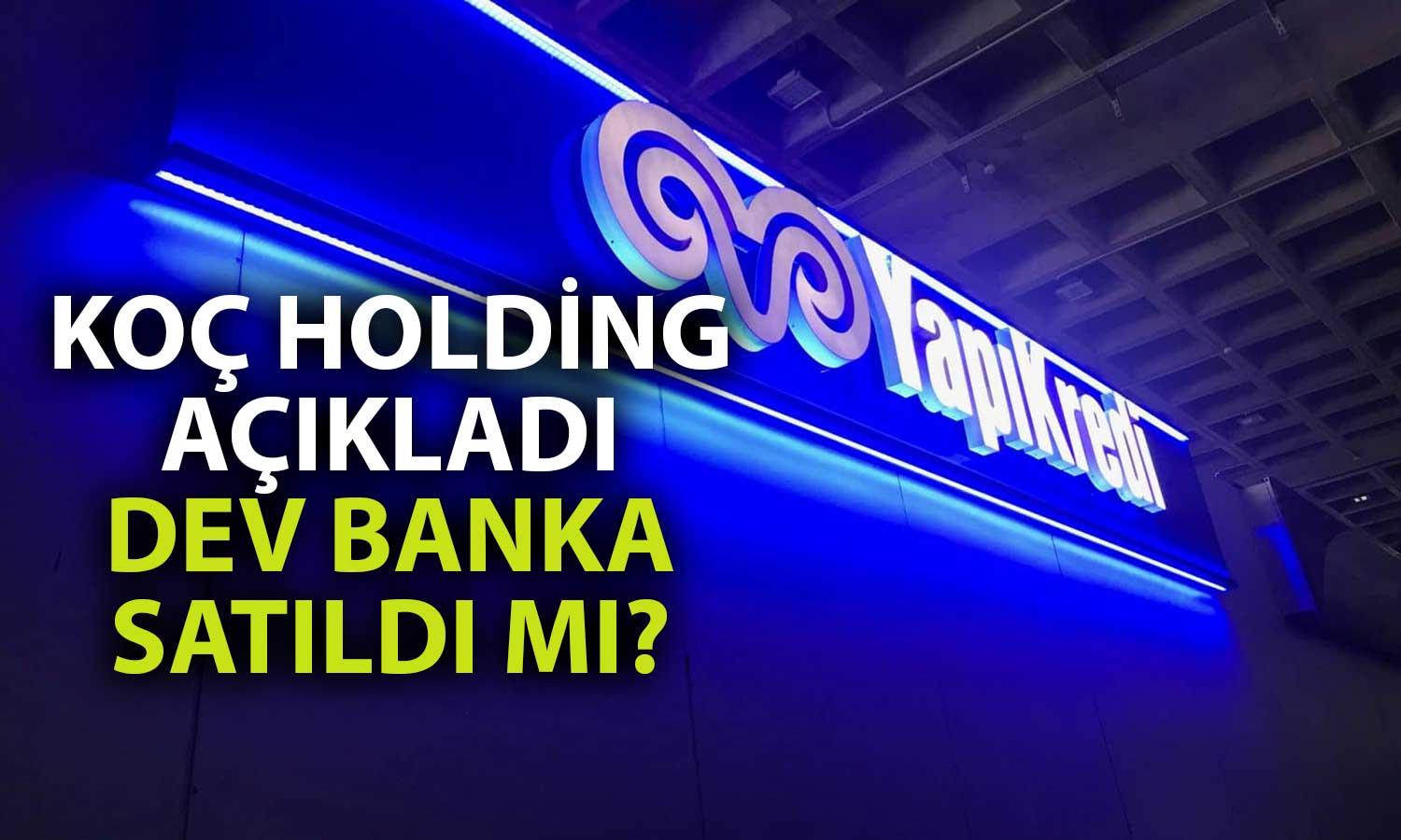 Koç Holding, Yapı Kredi’nin Satışına İlişkin Sonucu Paylaştı