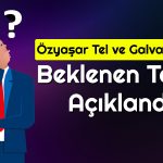 Özyaşar Tel için Bu Tarihe Dikkat: Sayılı Günler Kaldı