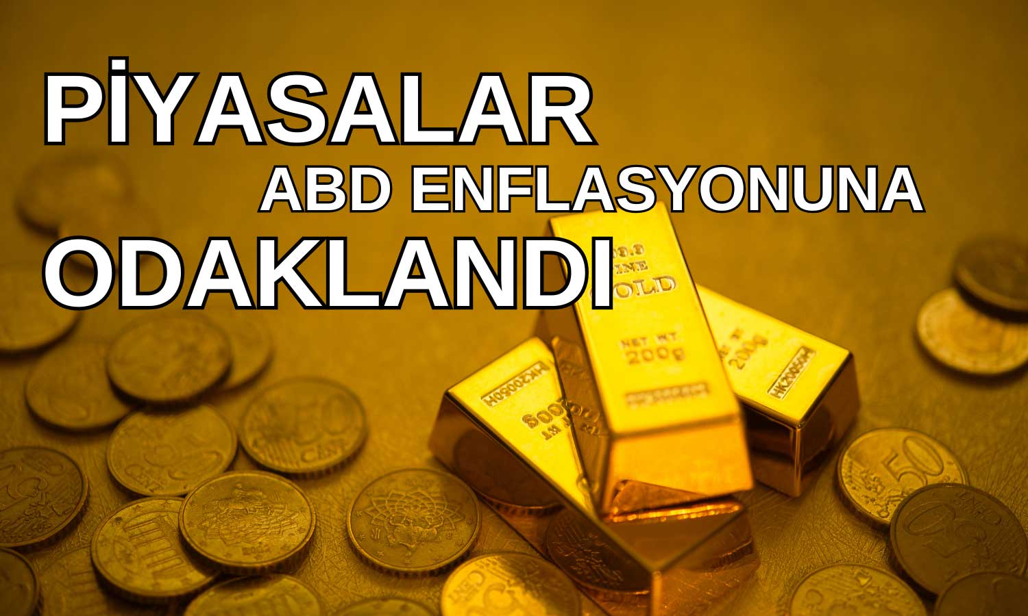 Piyasalarda Altın ve Dolar ABD Enflasyonunu Gözlüyor