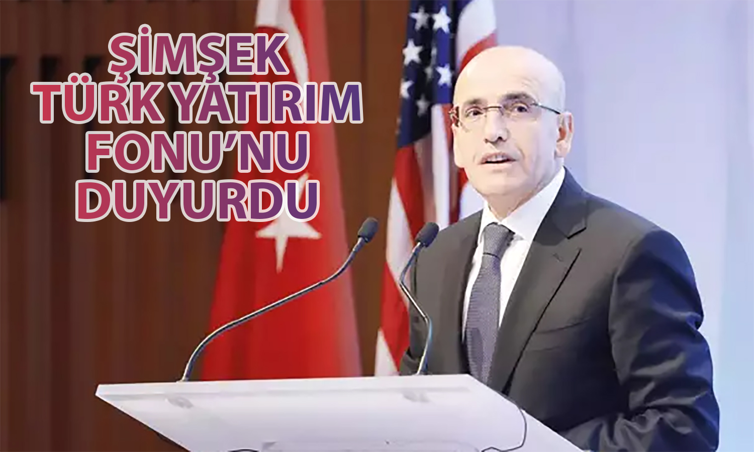 Şimşek’ten Türk Yatırım Fonu Açıklaması: 500 Milyon Dolar Sermaye