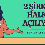 SPK’dan Onay Çıktı! 2 Şirket Daha Halka Arz Oluyor!