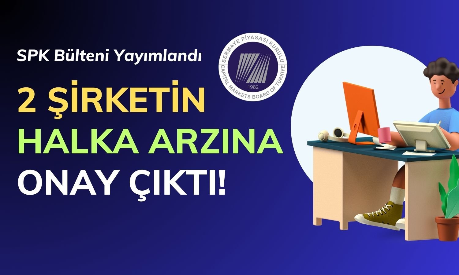 SPK Halka Arzları Onayladı! Borsaya 2 Yeni Şirket Geliyor!