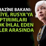 Yellen’den Türkiye Açıklaması: Rusya Yaptırımları Deliniyor