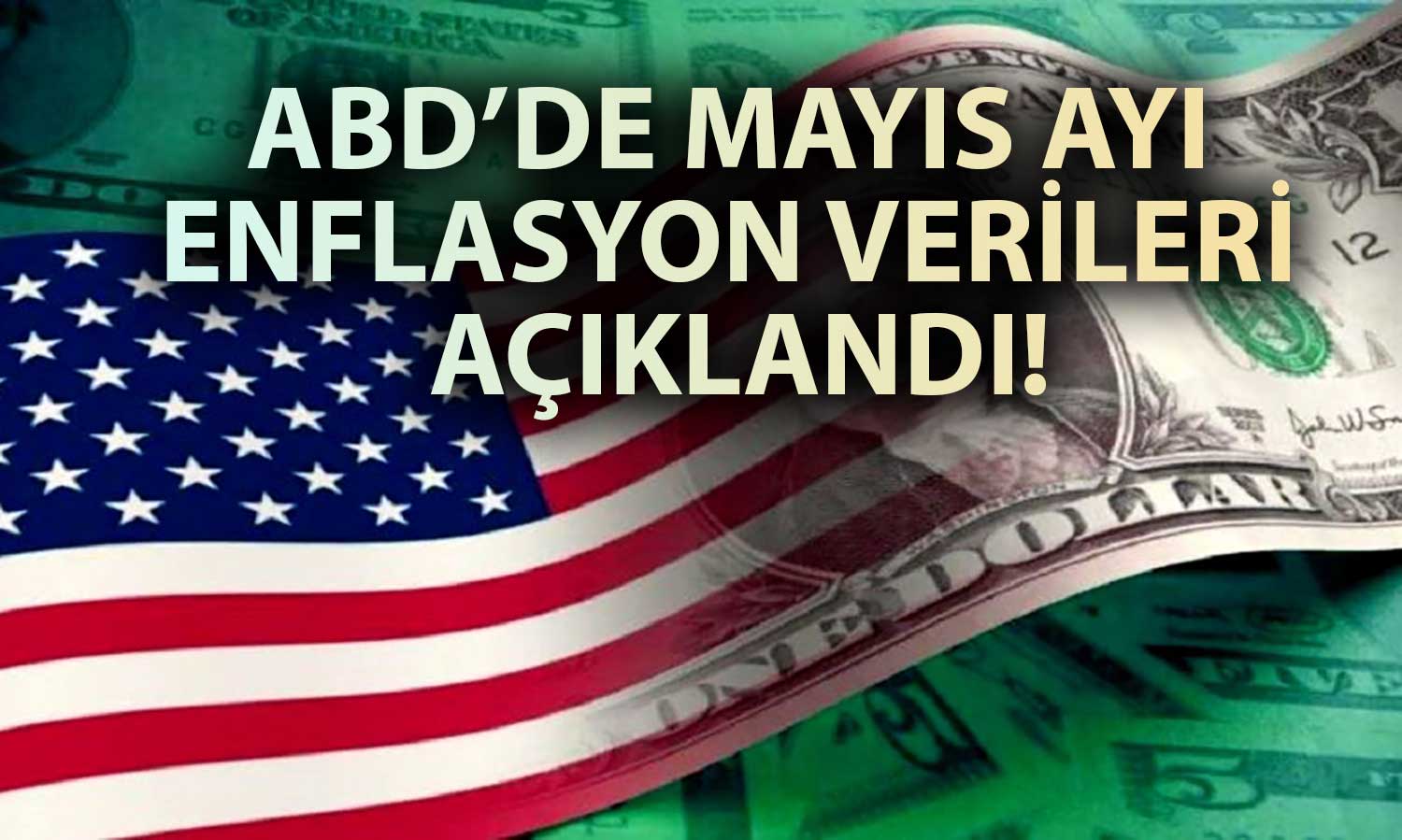 ABD’de FED Kararı Öncesi Mayıs Ayı Enflasyonu Açıklandı