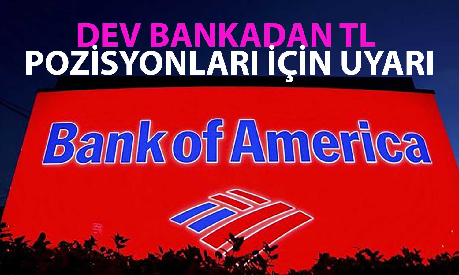 BofA’dan TL’deki Uzun Pozisyonlar için Carry Trade Uyarısı