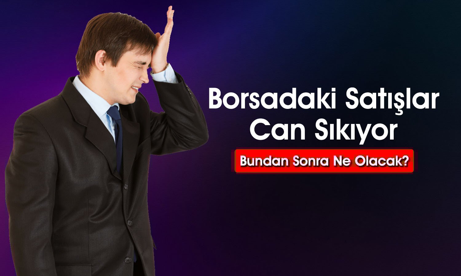 Borsada Düşüş Devam Edecek mi? Uzman Yanıtladı