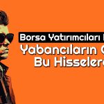Borsada Ucuz ve Yabancıların En Çok Aldığı 9 Hisse