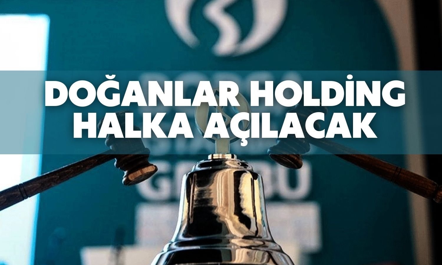 Halka Arz Listesine Holding Eklenecek: Doğanlar Borsaya Hazırlanıyor