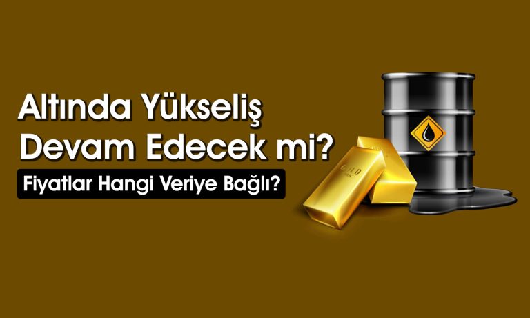 Altın ve Petrolde Yön Ne Olacak? Uzman İsim Açıkladı