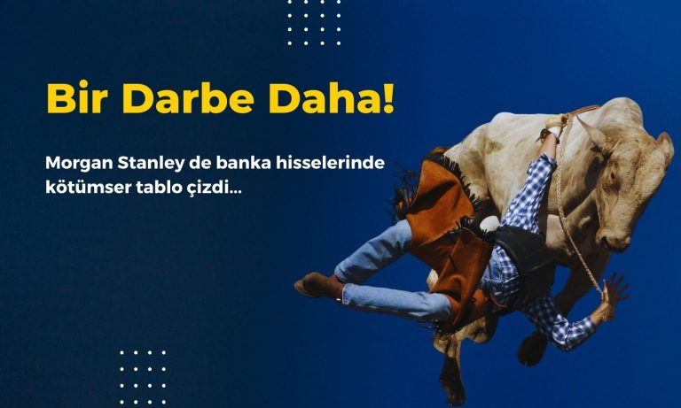 Banka Hisseleri için Kötü Gün! Bir Darbe de Morgan Stanley’den