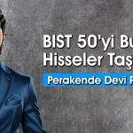 Bu 6 Hisseye Dikkat! BIST 50’yi Ayakta Tutuyorlar