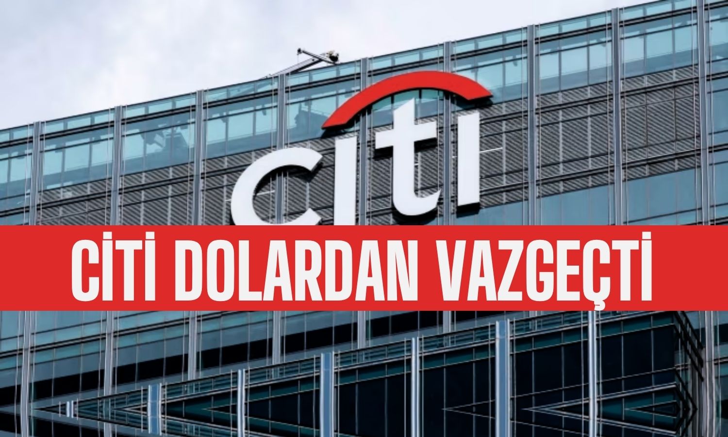 Citi Kapattığı TL Pozisyonunu Değiştirdi