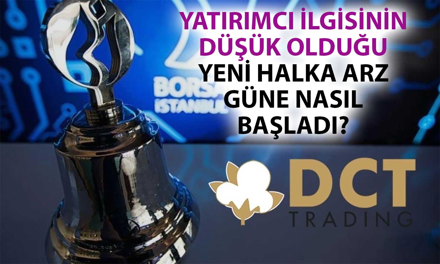 DCT Trading Borsaya Giriş Yaptı: Hisse İlk Güne Nasıl Başladı?