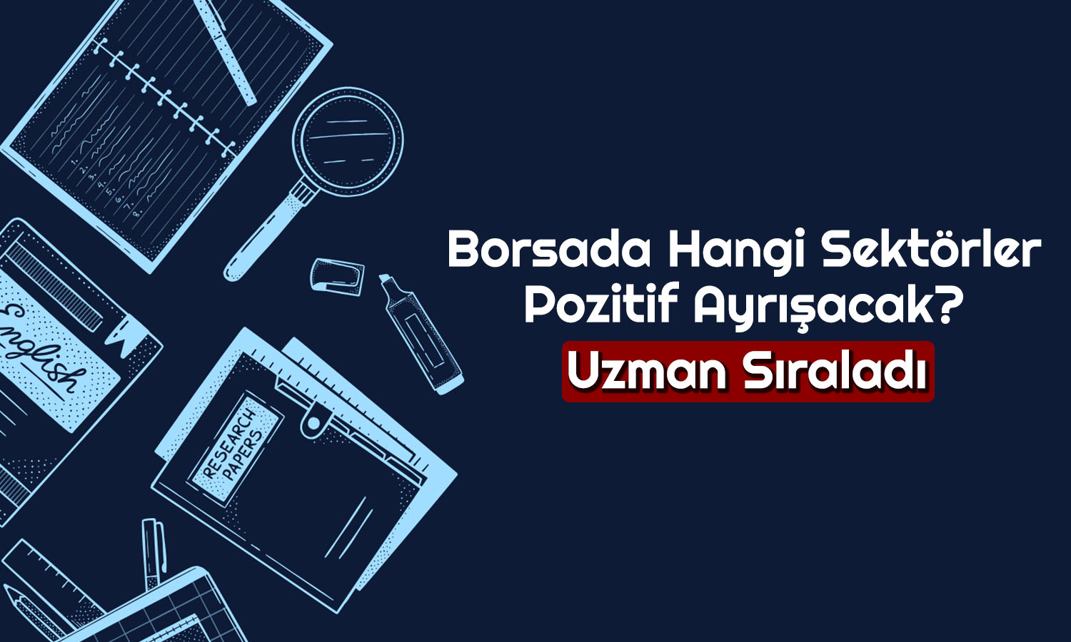 Dünya Endekslerini Sollayan BIST 100’de Bu Sektörlere Dikkat