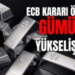 Gümüşte Yön Değişti! Piyasalar ECB Kararını Bekliyor