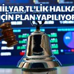 Halka Arz Sırasına Giren Girene! Hazırlıklar Başladı