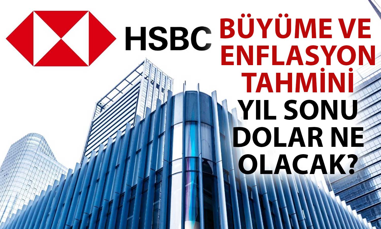 HSBC Türkiye için Enflasyon ve Dolar/TL Beklentisini Paylaştı