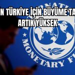 IMF’den Türkiye için İyimser Tablo! Büyüme Tahmini Artırıldı