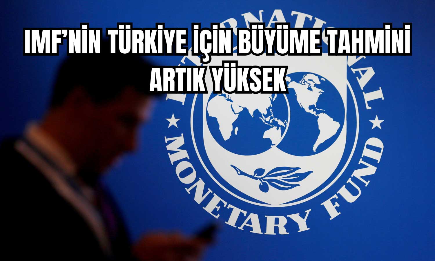 IMF’den Türkiye için İyimser Tablo! Büyüme Tahmini Artırıldı