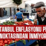 İstanbul Enflasyonu Yüzde 82 Zirvesinden İnmiyor