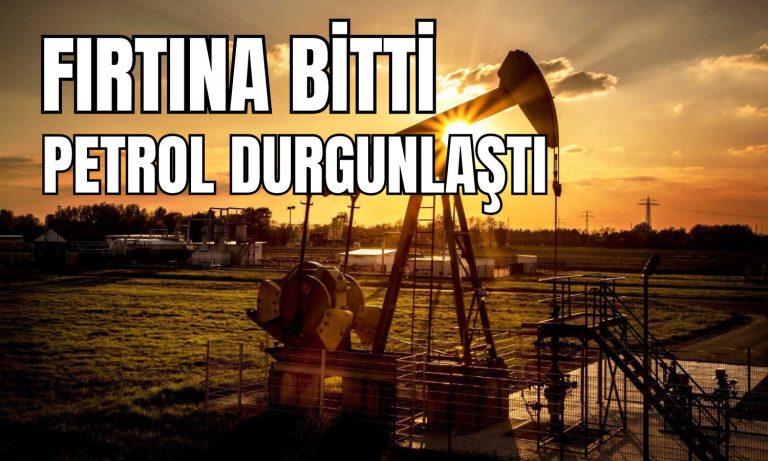 Petrolde Fırtına Sonrası Sükunet Hakim!