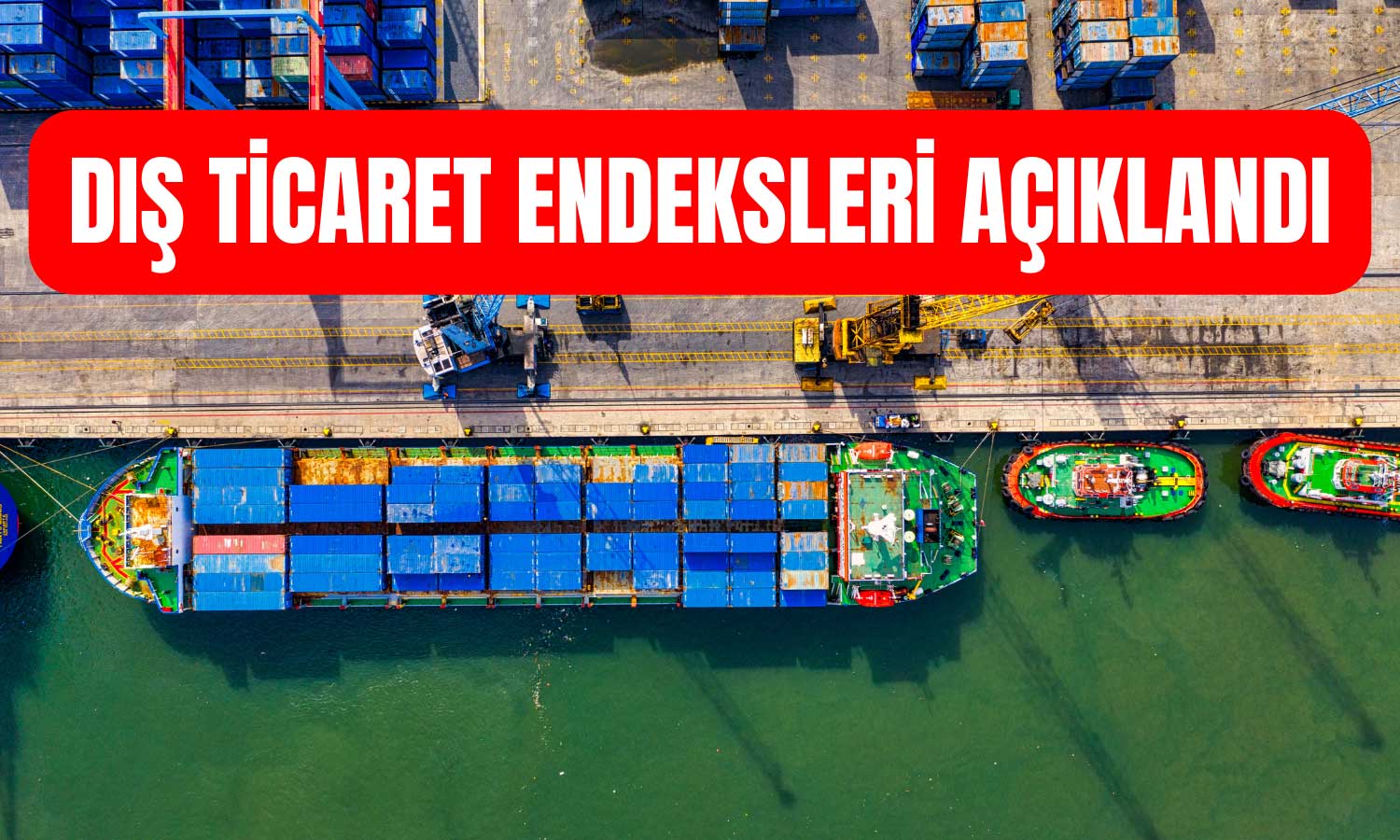 Dış Ticaret Haddi Kan Kaybediyor! Endeks Düşüşünü Sürdürdü