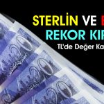 Türk Lirası, Sterlin ve Euro’ya Boyun Eğdi: Rekor Gecikmedi