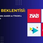 Ünlü&Co Açıkladı! TSKB, GARAN, ULKER ve TTKOM’a Dikkat