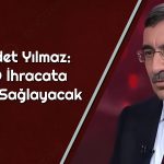 Yılmaz’dan BYD Yorumu: Cari Açığımızı Düşürecek